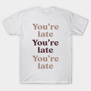 You're Late v3 T-Shirt